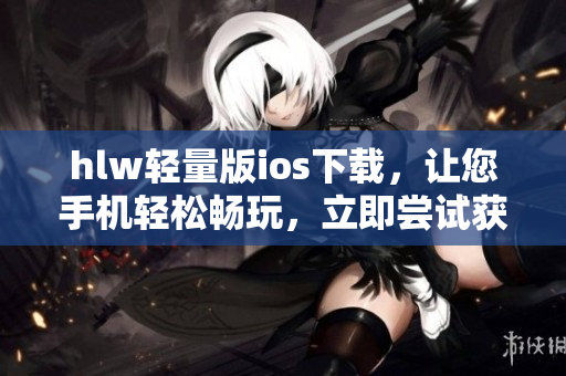 hlw輕量版ios下載，讓您手機輕松暢玩，立即嘗試獲取！