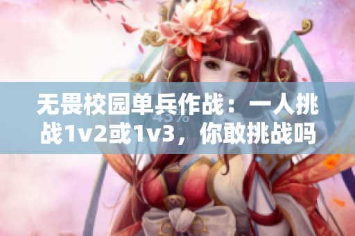 無畏校園單兵作戰：一人挑戰1v2或1v3，你敢挑戰嗎？
