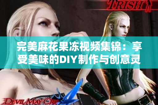 完美麻花果凍視頻集錦：享受美味的DIY制作與創意靈感