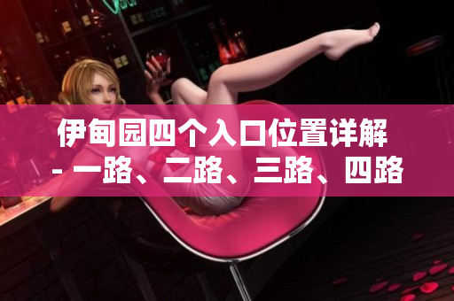 伊甸園四個入口位置詳解 - 一路、二路、三路、四路全面解析