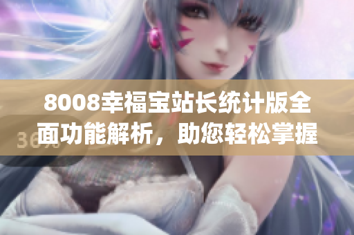 8008幸福寶站長統計版全面功能解析，助您輕松掌握數據分析利器(1)