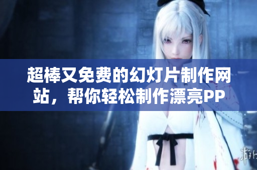 超棒又免費的幻燈片制作網(wǎng)站，幫你輕松制作漂亮PPT!