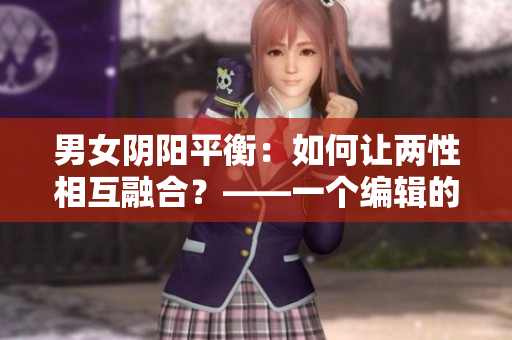 男女陰陽平衡：如何讓兩性相互融合？——一個編輯的思考