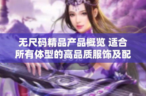 無尺碼精品產品概覽 適合所有體型的高品質服飾及配飾