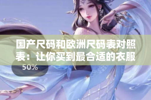 國產尺碼和歐洲尺碼表對照表：讓你買到最合適的衣服！