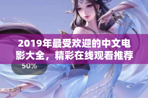 2019年最受歡迎的中文電影大全，精彩在線觀看推薦