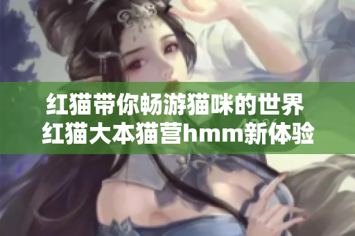 紅貓帶你暢游貓咪的世界 紅貓大本貓營hmm新體驗