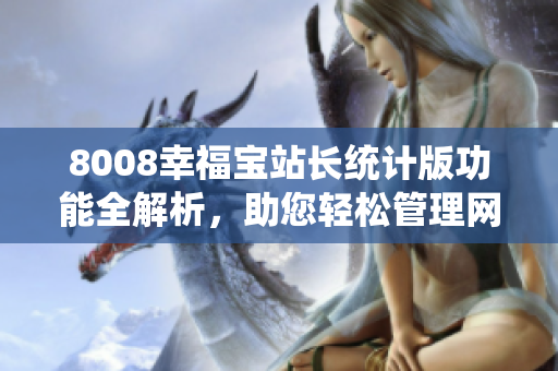 8008幸福寶站長統(tǒng)計(jì)版功能全解析，助您輕松管理網(wǎng)站
