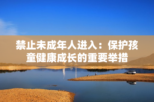 禁止未成年人進入：保護孩童健康成長的重要舉措