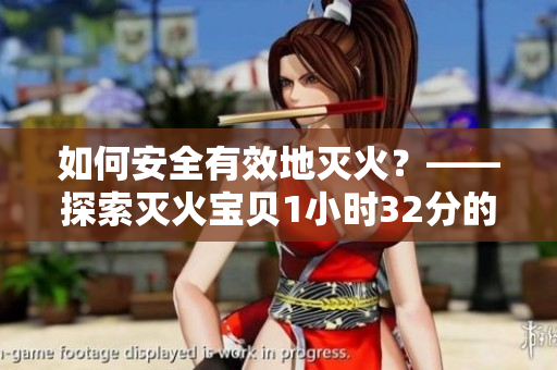 如何安全有效地滅火？——探索滅火寶貝1小時32分的實踐方法