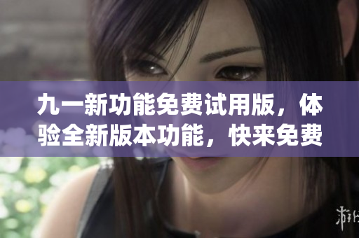 九一新功能免費試用版，體驗全新版本功能，快來免費下載使用!(1)