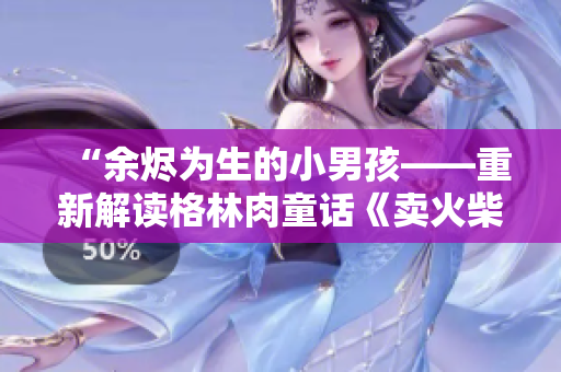 “余燼為生的小男孩——重新解讀格林肉童話《賣火柴的小女孩》”