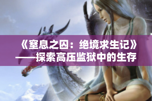 《窒息之囚：絕境求生記》——探索高壓監獄中的生存挑戰和求生之路