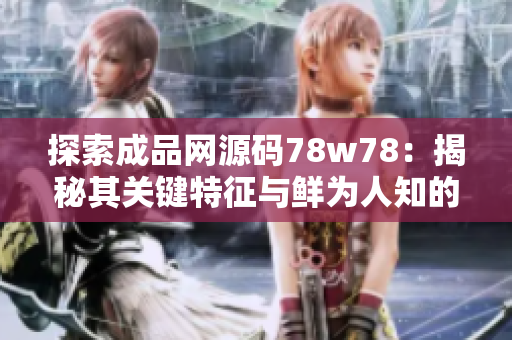 探索成品網源碼78w78：揭秘其關鍵特征與鮮為人知的亮點