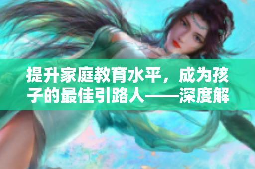 提升家庭教育水平，成為孩子的最佳引路人——深度解讀家庭教師波