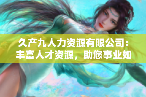 久產九人力資源有限公司：豐富人才資源，助您事業如魚得水 