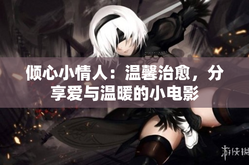 傾心小情人：溫馨治愈，分享愛與溫暖的小電影