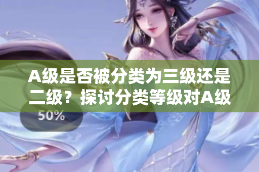 A級是否被分類為三級還是二級？探討分類等級對A級的影響