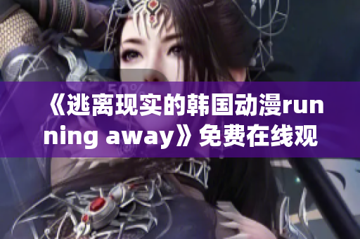 《逃離現實的韓國動漫running away》免費在線觀看
