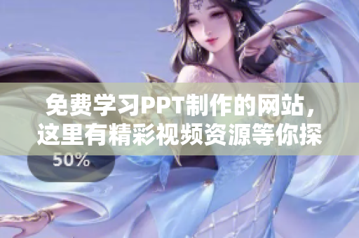 免費學習PPT制作的網站，這里有精彩視頻資源等你探索