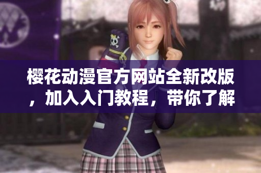 櫻花動漫官方網站全新改版，加入入門教程，帶你了解動漫世界
