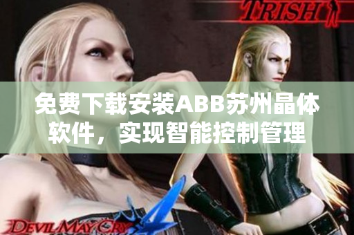 免費下載安裝ABB蘇州晶體軟件，實現(xiàn)智能控制管理
