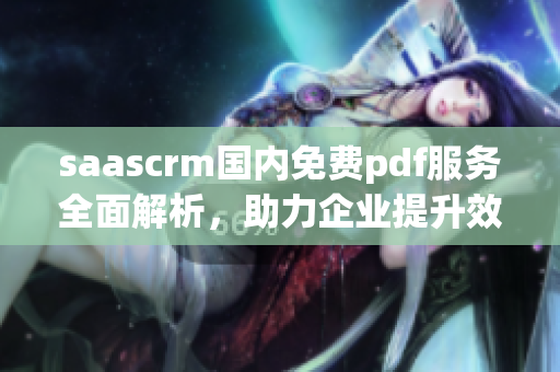 saascrm國內(nèi)免費pdf服務(wù)全面解析，助力企業(yè)提升效率