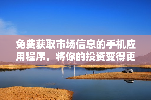 免費獲取市場信息的手機應(yīng)用程序，將你的投資變得更簡單