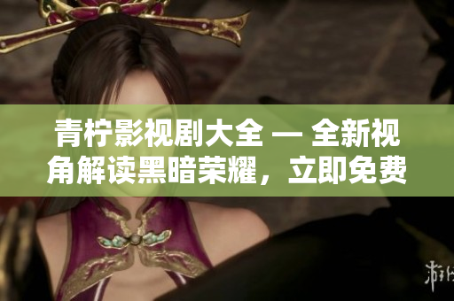青檸影視劇大全 — 全新視角解讀黑暗榮耀，立即免費觀看