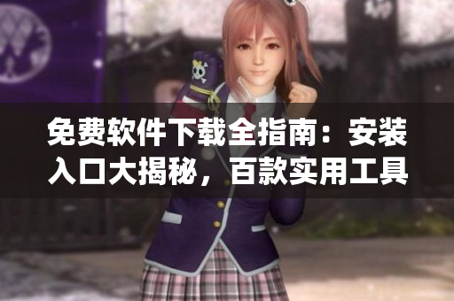 免費軟件下載全指南：安裝入口大揭秘，百款實用工具免費獲取(1)