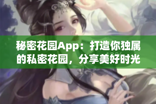 秘密花園App：打造你獨屬的私密花園，分享美好時光