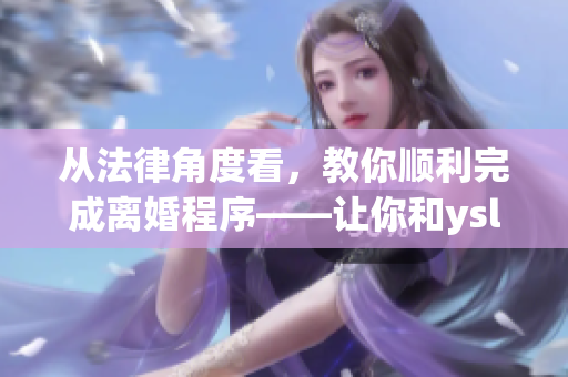 從法律角度看，教你順利完成離婚程序——讓你和ysl水蜜桃色說再見
