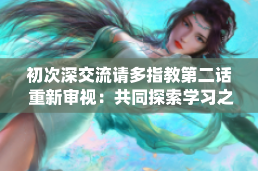 初次深交流請多指教第二話 重新審視：共同探索學(xué)習(xí)之路(1)