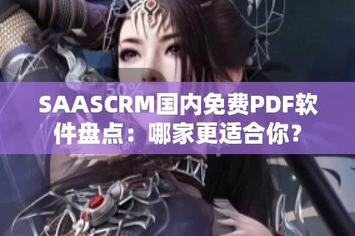 SAASCRM國內免費PDF軟件盤點：哪家更適合你？