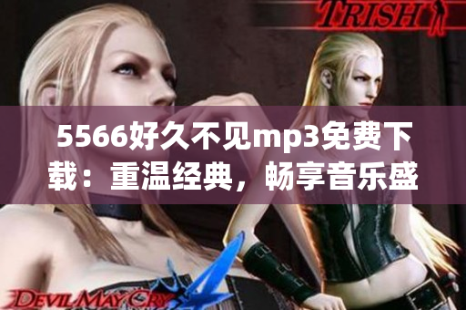 5566好久不見mp3免費下載：重溫經(jīng)典，暢享音樂盛宴