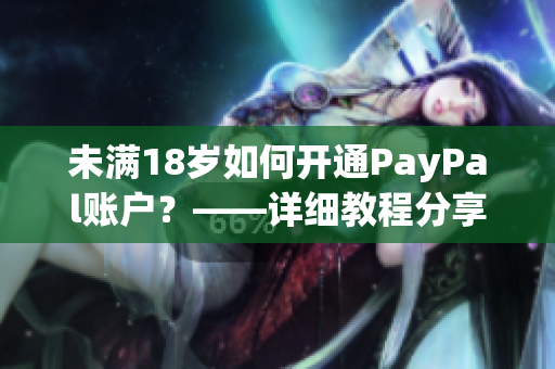 未滿18歲如何開通PayPal賬戶？——詳細教程分享