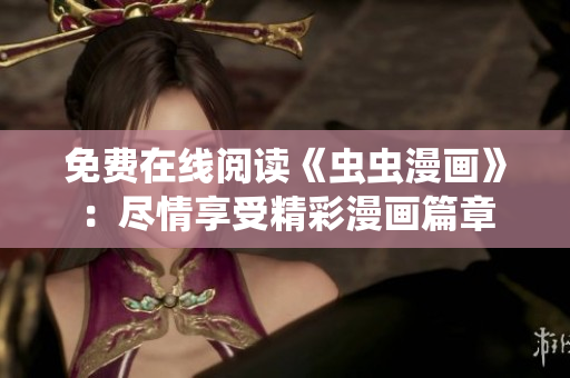 免費在線閱讀《蟲蟲漫畫》：盡情享受精彩漫畫篇章