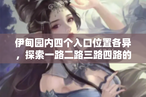 伊甸園內四個入口位置各異，探索一路二路三路四路的神秘之旅