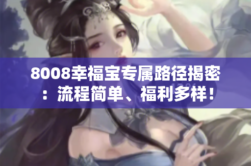 8008幸福寶專屬路徑揭密：流程簡單、福利多樣！