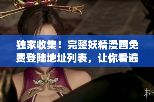 獨家收集！完整妖精漫畫免費登陸地址列表，讓你看遍所有精彩情節！(1)