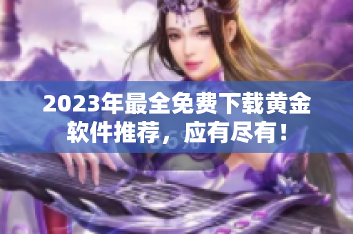 2023年最全免費下載黃金軟件推薦，應有盡有！