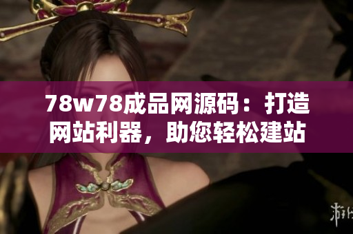 78w78成品網源碼：打造網站利器，助您輕松建站