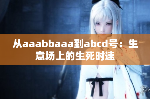 從aaabbaaa到abcd號：生意場上的生死時速