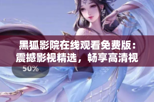 黑狐影院在線觀看免費版：震撼影視精選，暢享高清視聽新體驗