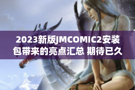 2023新版JMCOMIC2安裝包帶來的亮點匯總 期待已久的精彩更新!