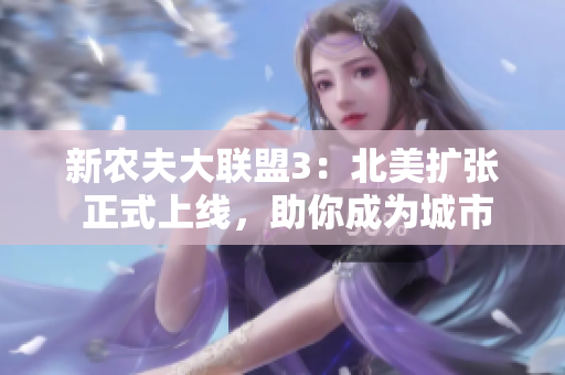 新農夫大聯盟3：北美擴張 正式上線，助你成為城市農業巨頭！