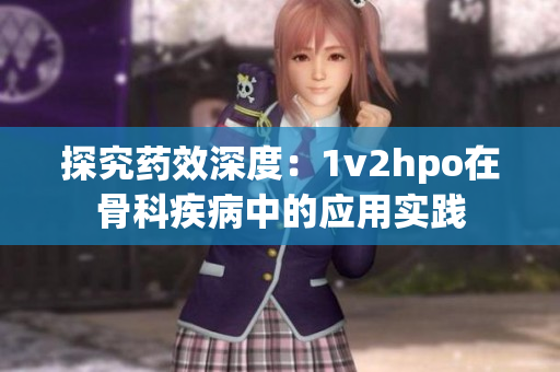 探究藥效深度：1v2hpo在骨科疾病中的應用實踐