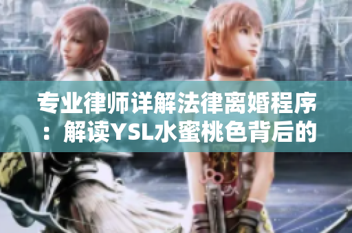 專業律師詳解法律離婚程序：解讀YSL水蜜桃色背后的家庭糾紛