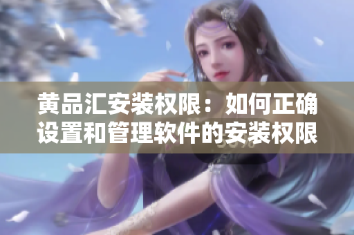 黃品匯安裝權限：如何正確設置和管理軟件的安裝權限？