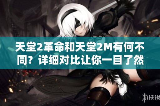 天堂2革命和天堂2M有何不同？詳細(xì)對比讓你一目了然